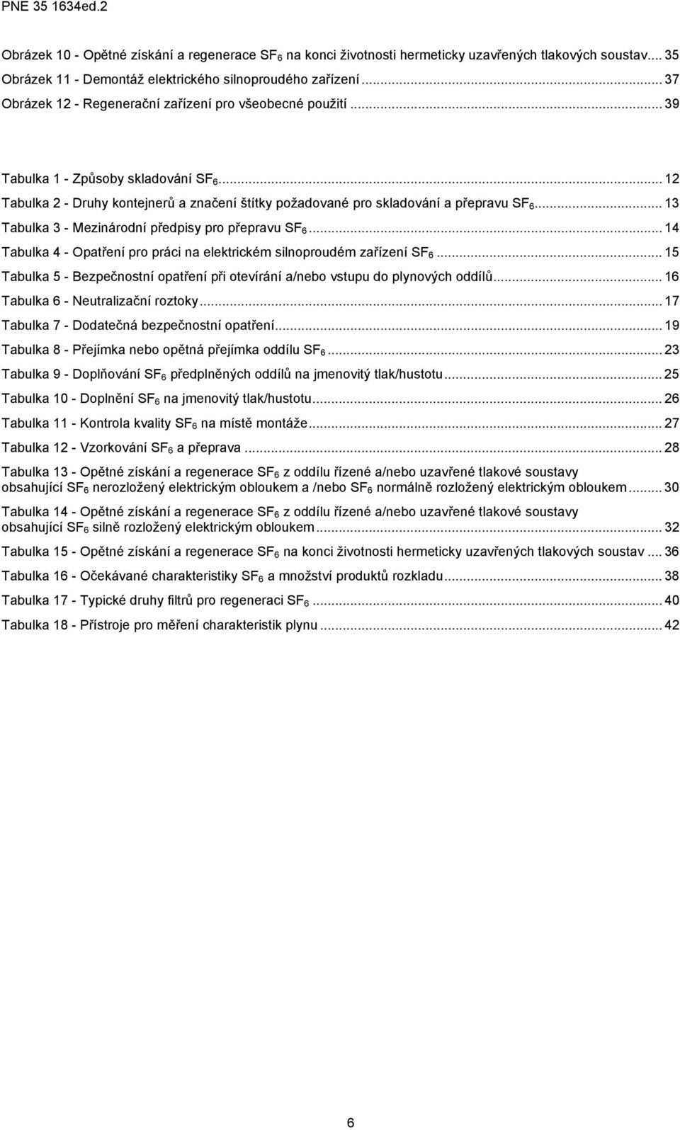 .. 13 Tabulka 3 - Mezinárodní předpisy pro přepravu SF 6... 14 Tabulka 4 - Opatření pro práci na elektrickém silnoproudém zařízení SF 6.