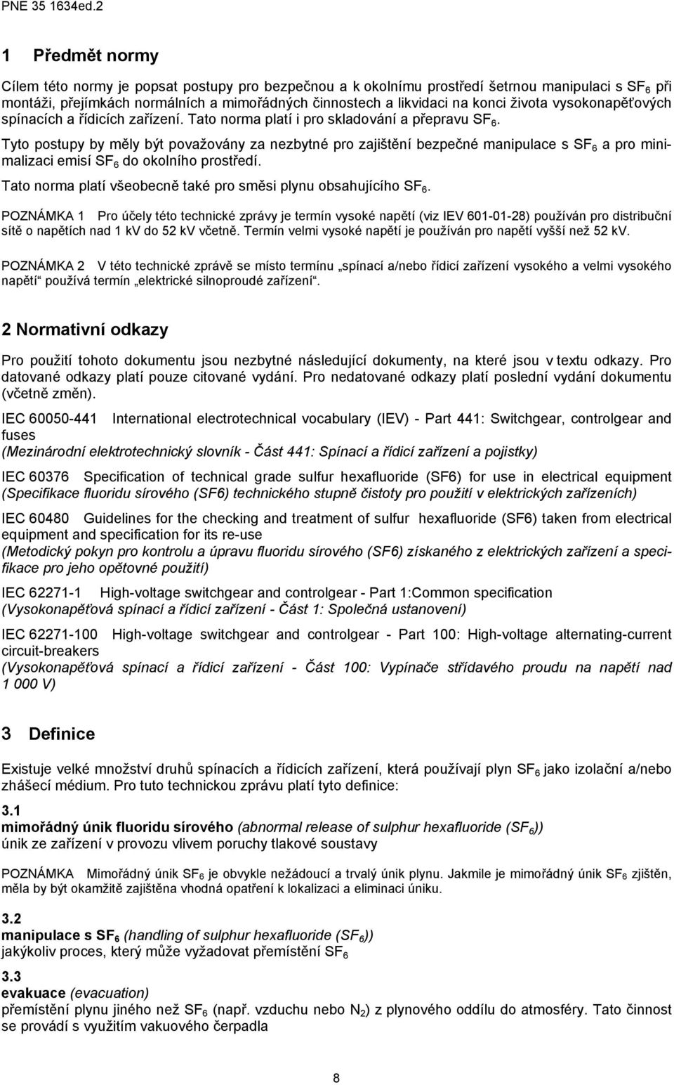 Tyto postupy by měly být považovány za nezbytné pro zajištění bezpečné manipulace s SF 6 a pro minimalizaci emisí SF 6 do okolního prostředí.