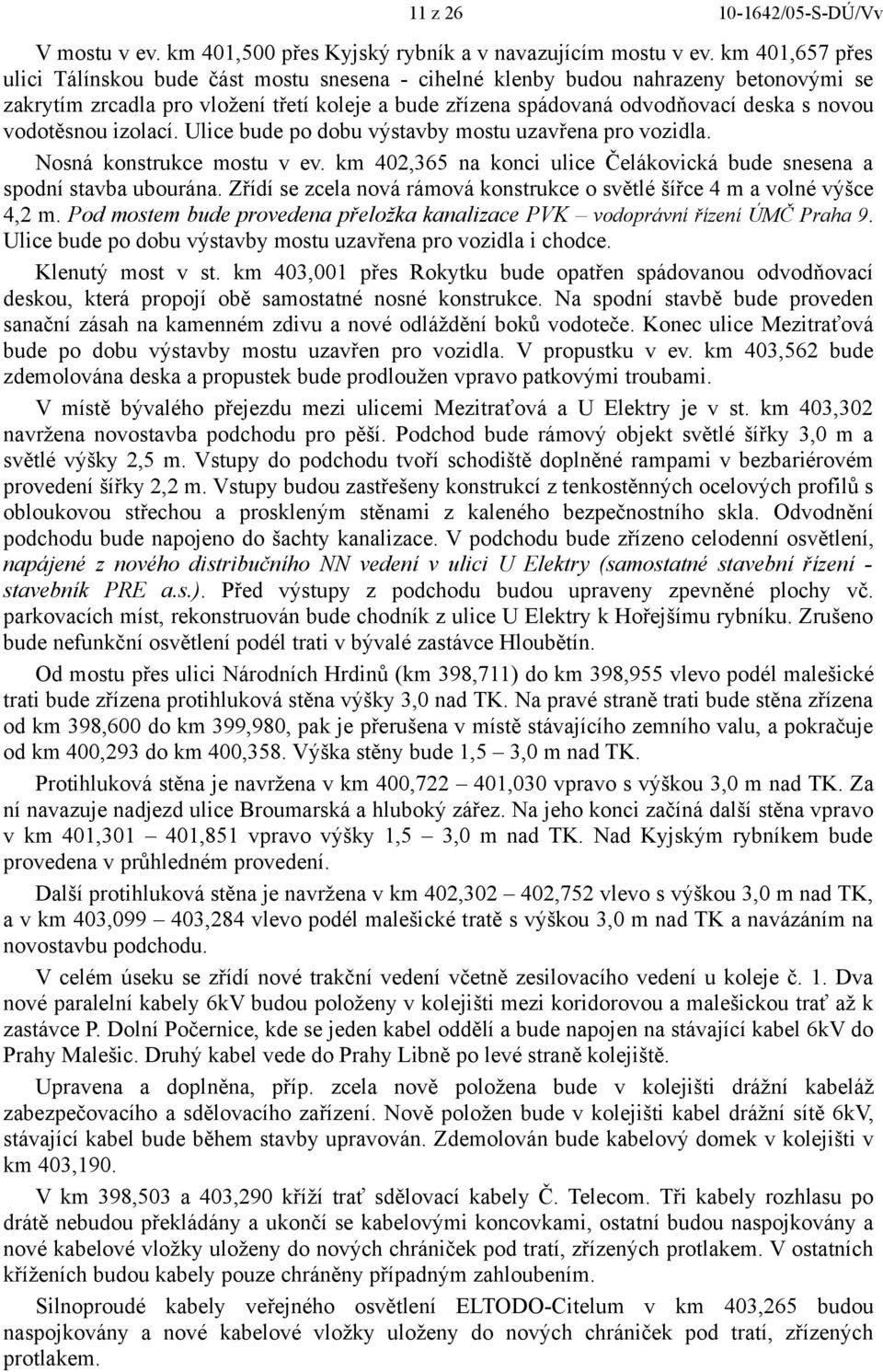 vodotěsnou izolací. Ulice bude po dobu výstavby mostu uzavřena pro vozidla. Nosná konstrukce mostu v ev. km 402,365 na konci ulice Čelákovická bude snesena a spodní stavba ubourána.