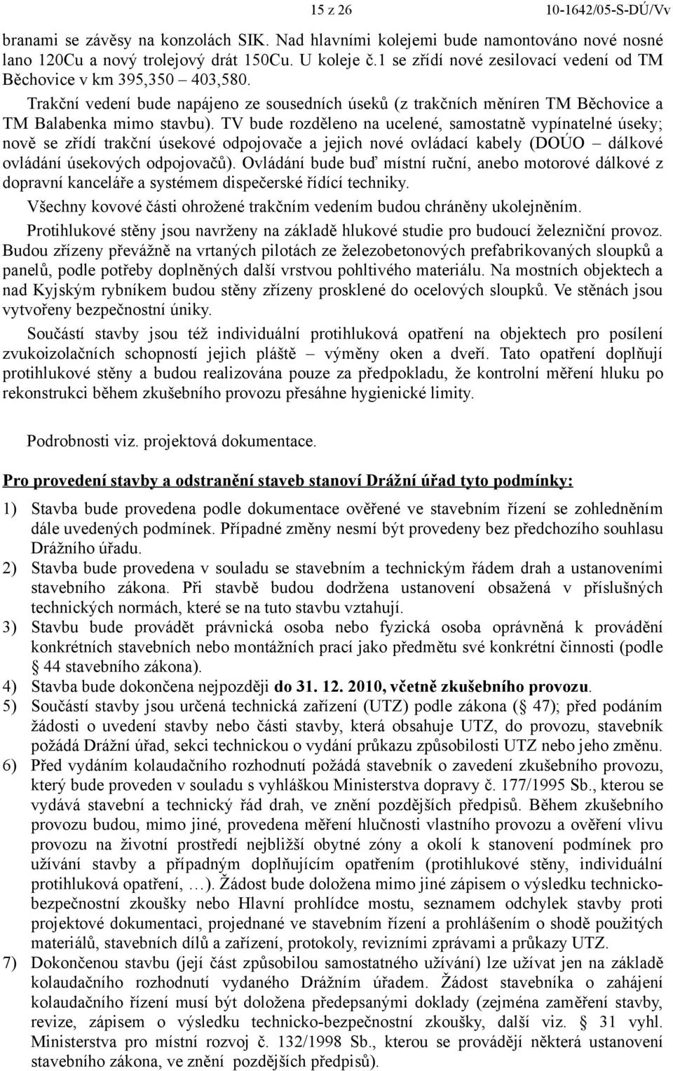 TV bude rozděleno na ucelené, samostatně vypínatelné úseky; nově se zřídí trakční úsekové odpojovače a jejich nové ovládací kabely (DOÚO dálkové ovládání úsekových odpojovačů).