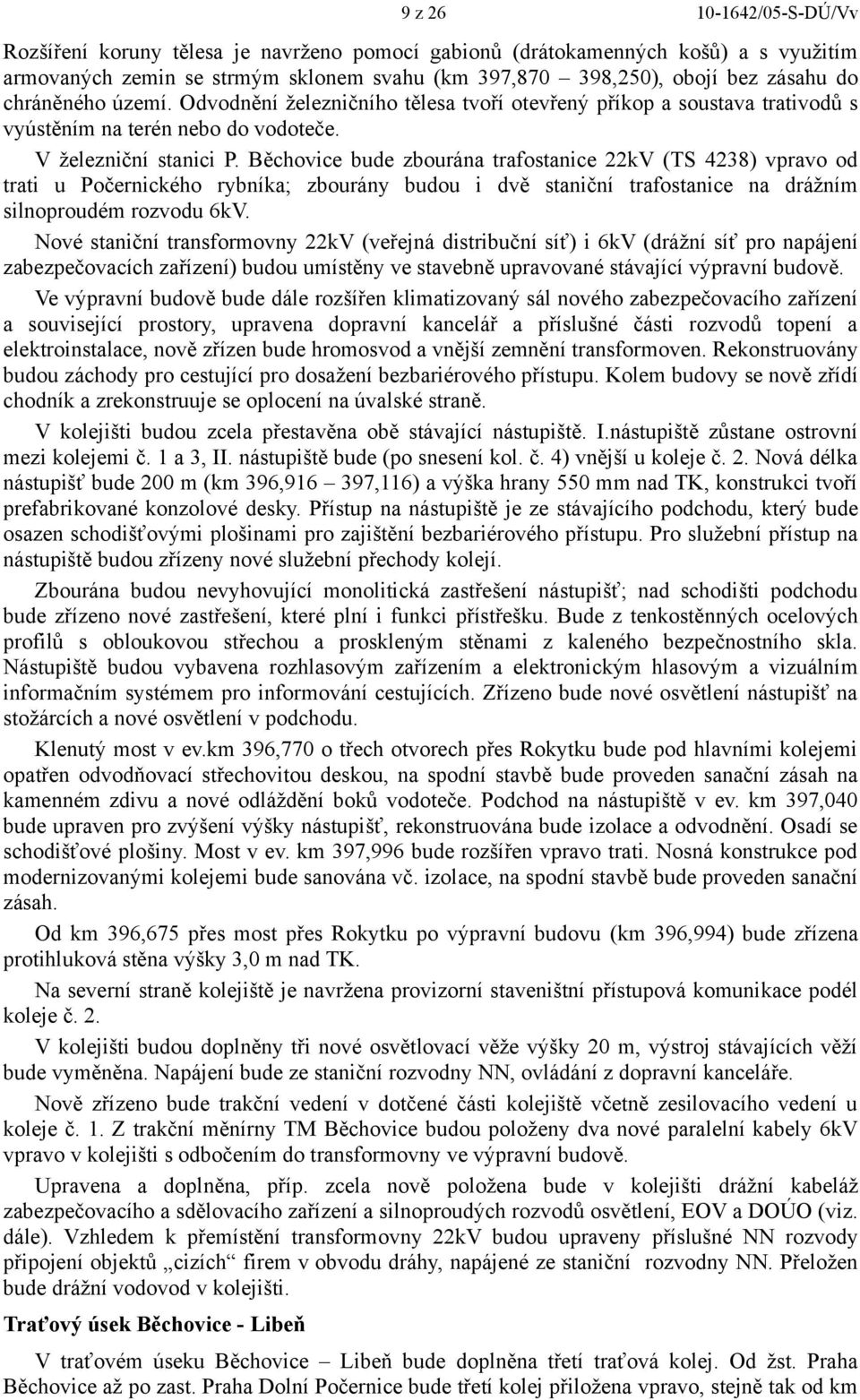 Běchovice bude zbourána trafostanice 22kV (TS 4238) vpravo od trati u Počernického rybníka; zbourány budou i dvě staniční trafostanice na drážním silnoproudém rozvodu 6kV.