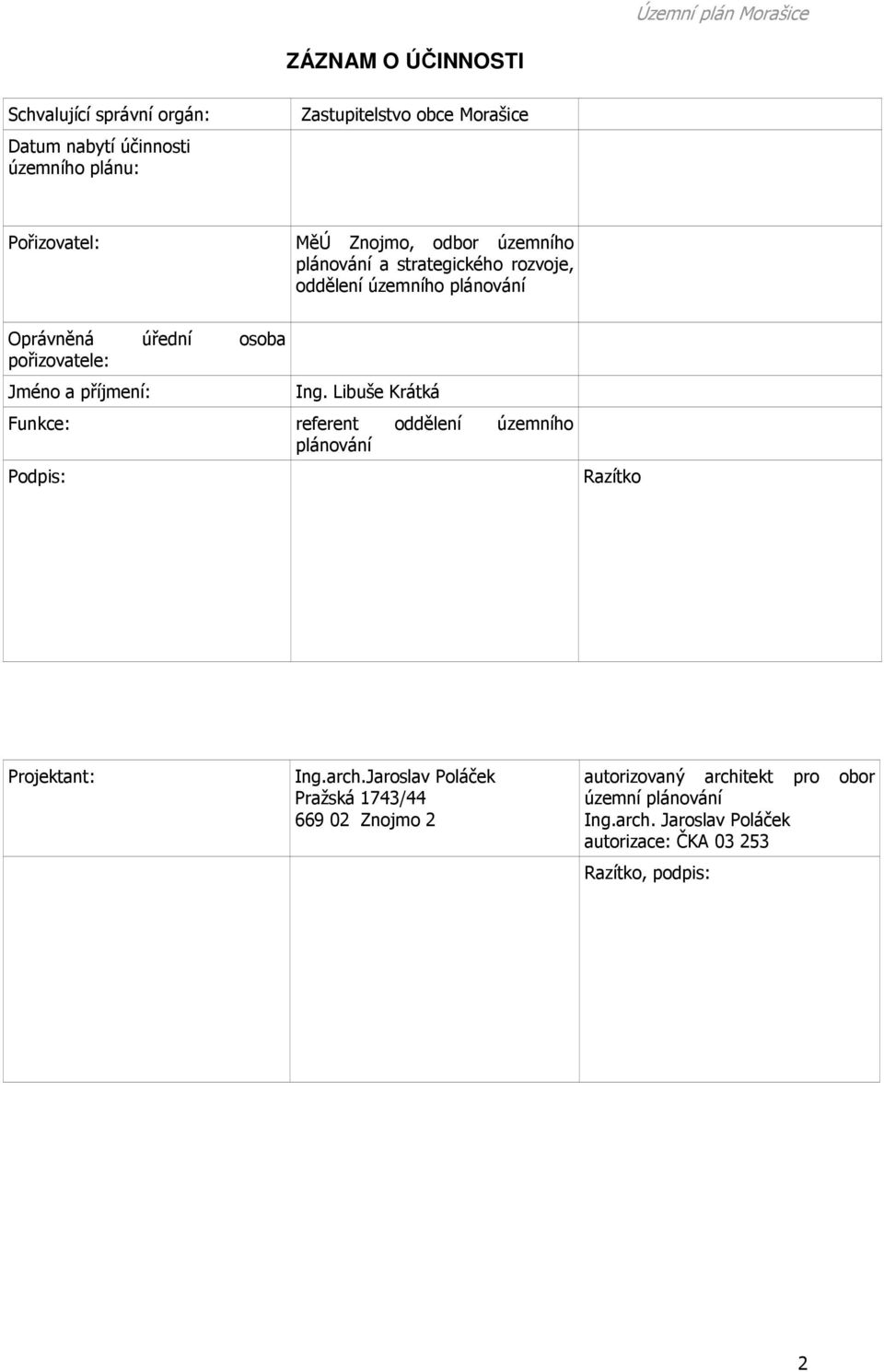 příjmení: Ing. Libuše Krátká Funkce: referent oddělení územního plánování Podpis: Razítko Projektant: Ing.arch.