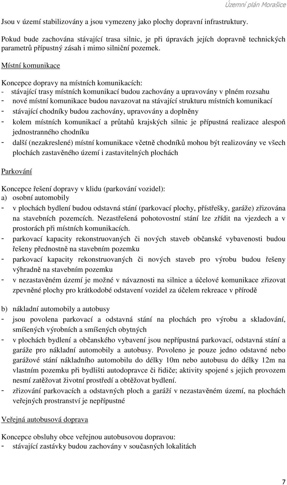 Místní komunikace Koncepce dopravy na místních komunikacích: - stávající trasy místních komunikací budou zachovány a upravovány v plném rozsahu - nové místní komunikace budou navazovat na stávající