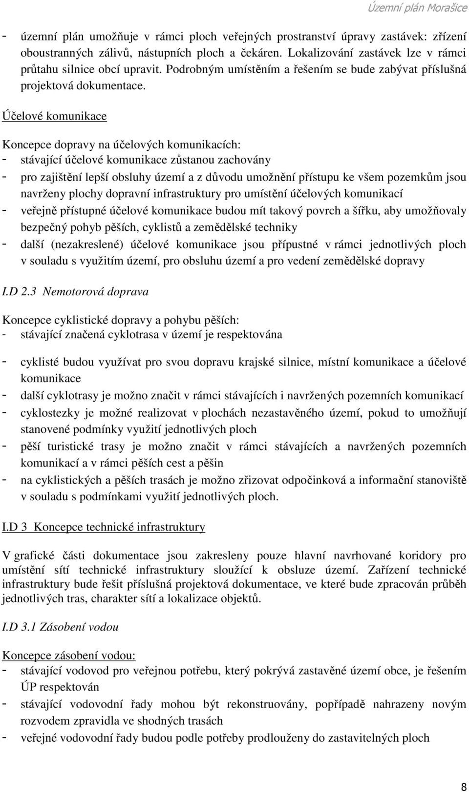 Účelové komunikace Koncepce dopravy na účelových komunikacích: - stávající účelové komunikace zůstanou zachovány - pro zajištění lepší obsluhy území a z důvodu umožnění přístupu ke všem pozemkům jsou