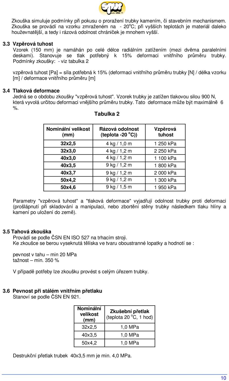 3 Vzprová tuhost Vzorek (150 mm) je namáhán po celé délce radiálním zatížením (mezi dvma paralelními deskami). Stanovuje se tlak potebný k 15% deformaci vnitního prmru trubky.