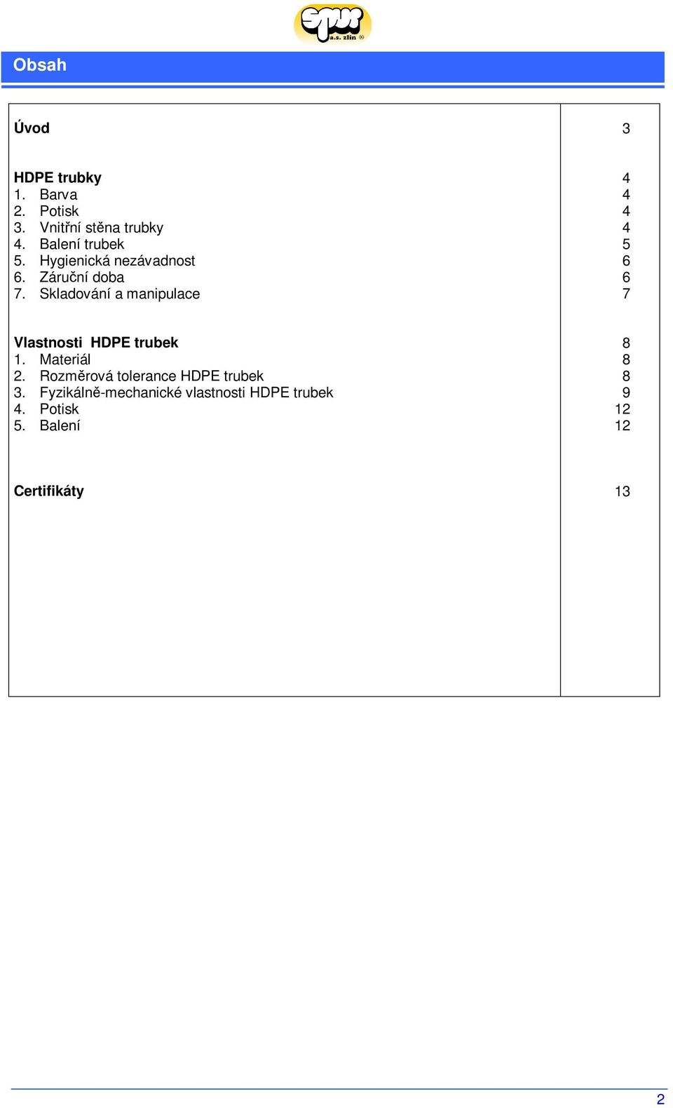 Skladování a manipulace 4 4 4 4 5 6 6 7 Vlastnosti HDPE trubek 1. Materiál 2.