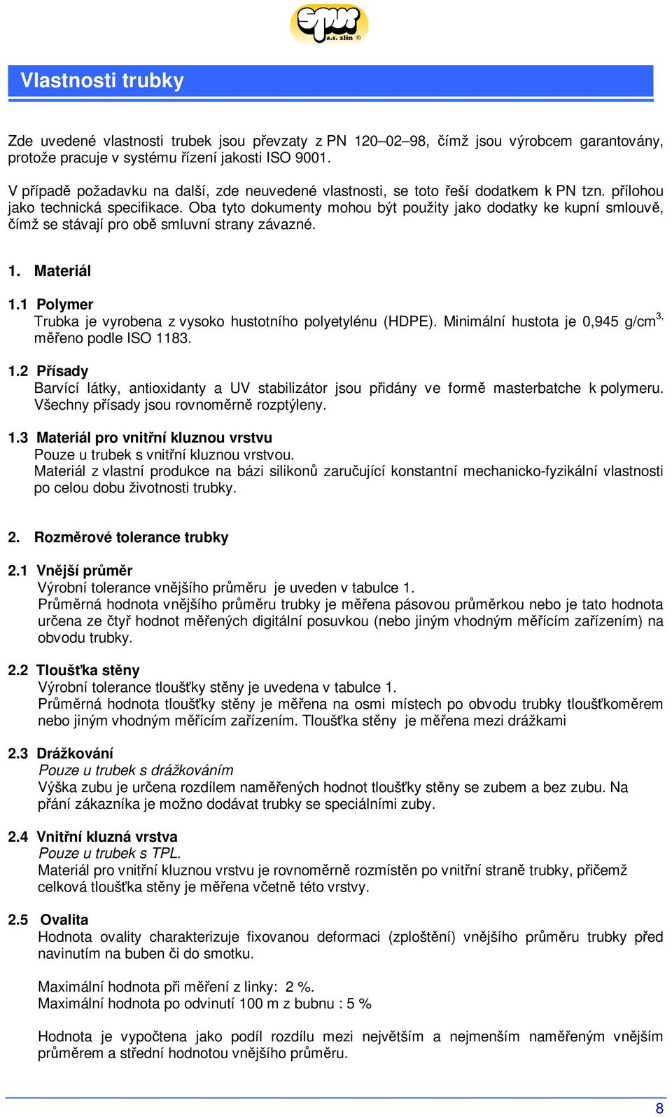 Oba tyto dokumenty mohou být použity jako dodatky ke kupní smlouv, ímž se stávají pro ob smluvní strany závazné. 1. Materiál 1.1 Polymer Trubka je vyrobena z vysoko hustotního polyetylénu (HDPE).