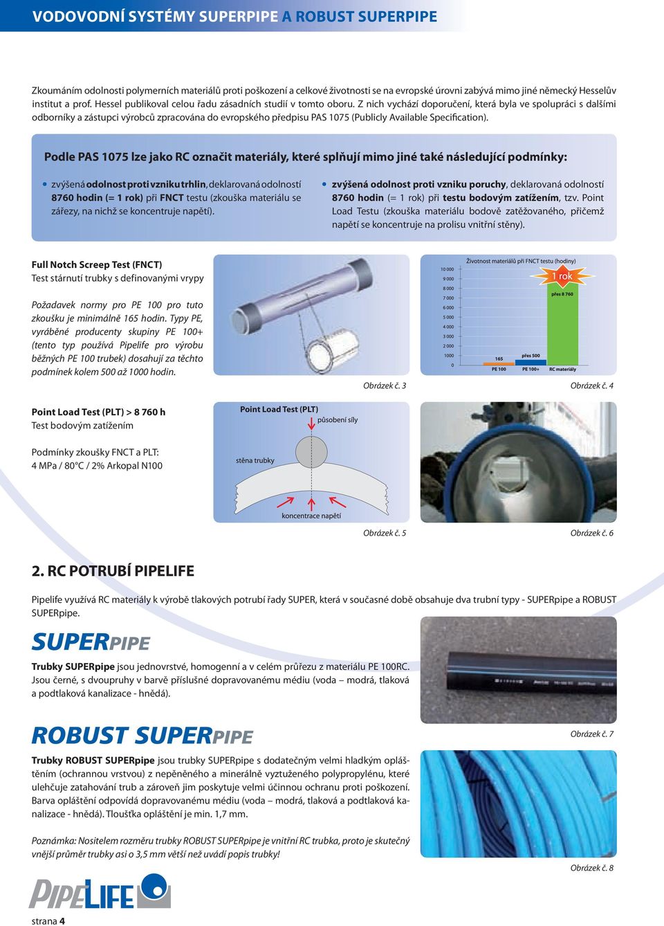 Z nich vychází doporučení, která byla ve spolupráci s dalšími odborníky a zástupci výrobců zpracována do evropského předpisu PAS 1075 (Publicly Available Specification).