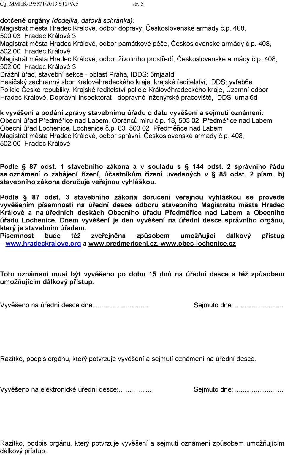 p. 408, 502 00 Hradec Králové 3 Drážní úřad, stavební sekce - oblast Praha, IDDS: 5mjaatd Hasičský záchranný sbor Královéhradeckého kraje, krajské ředitelství, IDDS: yvfab6e Policie České republiky,