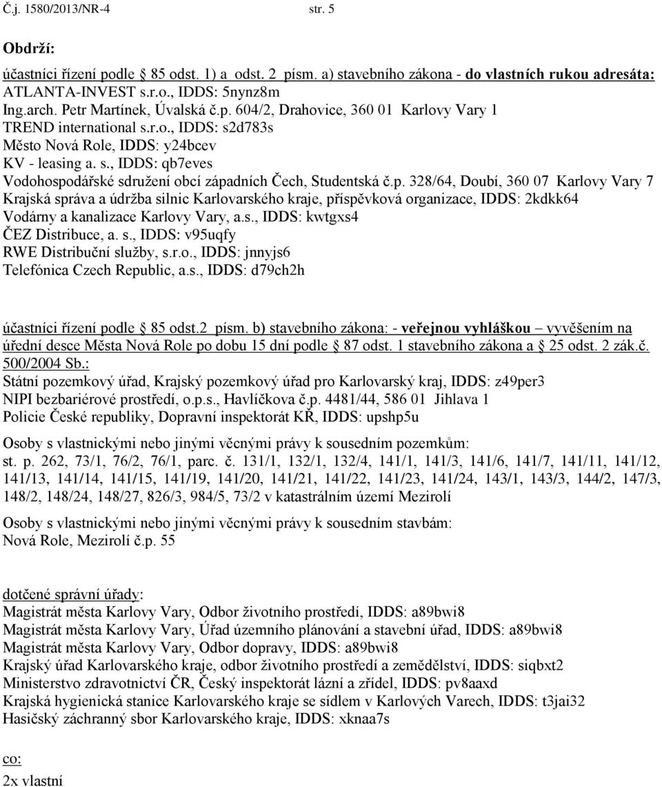 p. 328/64, Doubí, 360 07 Karlovy Vary 7 Krajská správa a údržba silnic Karlovarského kraje, příspěvková organizace, IDDS: 2kdkk64 Vodárny a kanalizace Karlovy Vary, a.s., IDDS: kwtgxs4 ČEZ Distribuce, a.