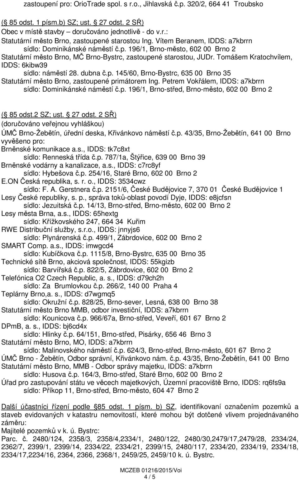 Tomášem Kratochvílem, IDDS: 6kibw39 sídlo: náměstí 28. dubna č.p. 145/60, Brno-Bystrc, 635 00 Brno 35 Statutární město Brno, zastoupené primátorem Ing.