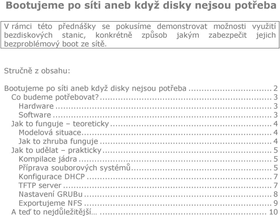 ... 3 Hardware... 3 Software... 3 Jak to funguje teoreticky... 4 Modelová situace... 4 Jak to zhruba funguje... 4 Jak to udělat prakticky.