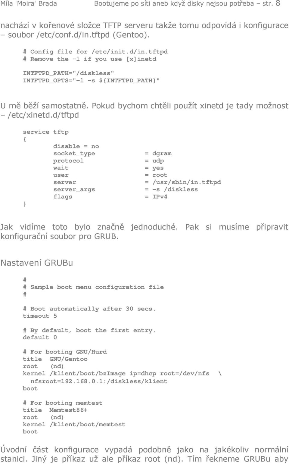 Pokud bychom chtěli použít xinetd je tady možnost /etc/xinetd.d/tftpd service tftp { disable = no socket_type protocol wait user server server_args flags } = dgram = udp = yes = root = /usr/sbin/in.