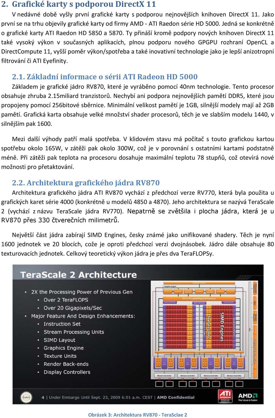 Ty přináší kromě podpory nových knihoven DirectX 11 také vysoký výkon v současných aplikacích, plnou podporu nového GPGPU rozhraní OpenCL a DirectCompute 11, vyšší poměr výkon/spotřeba a také