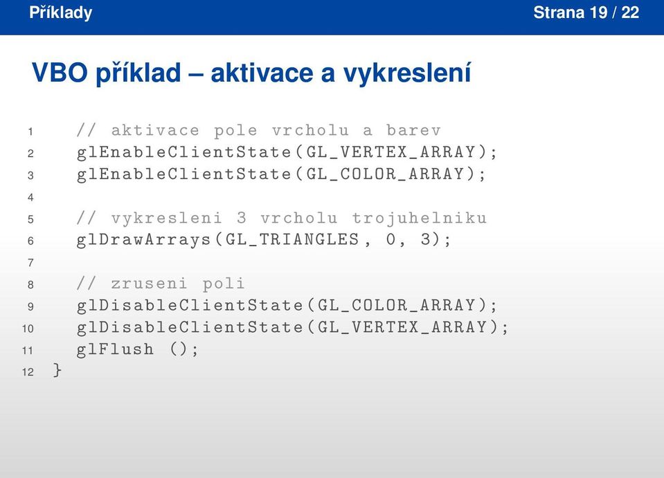 vykresleni 3 vrcholu trojuhelniku 6 gldrawarrays ( GL_ TRIANGLES, 0, 3); 7 8 // zruseni poli 9