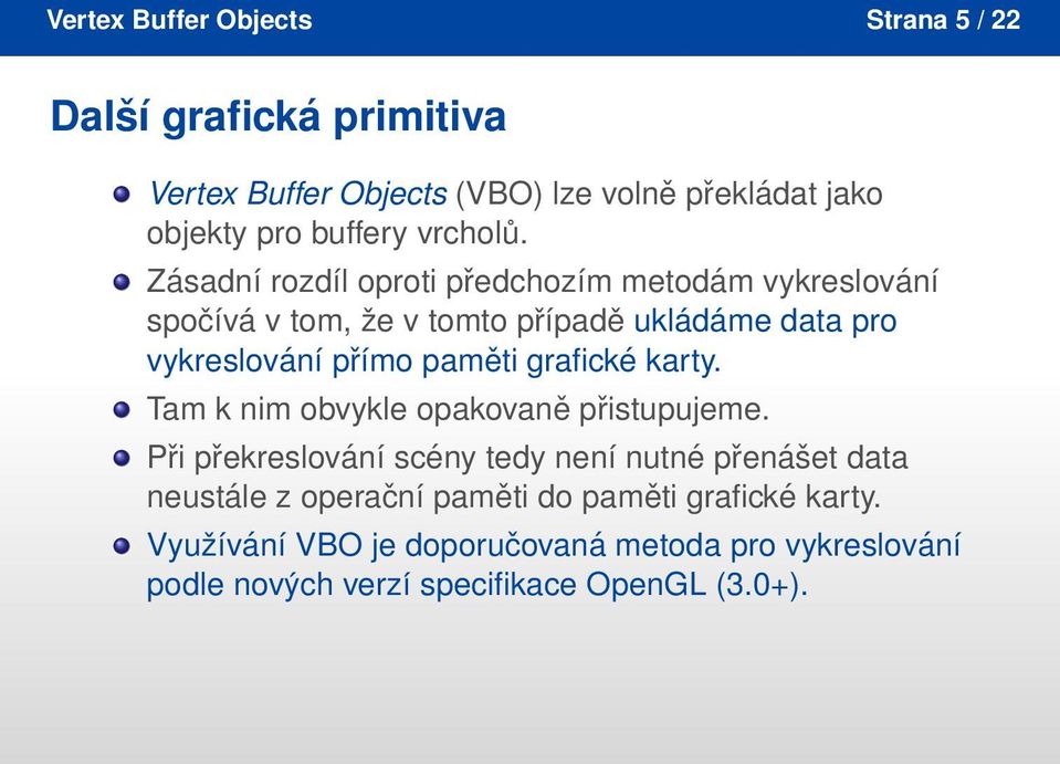 Zásadní rozdíl oproti předchozím metodám vykreslování spočívá v tom, že v tomto případě ukládáme data pro vykreslování přímo paměti