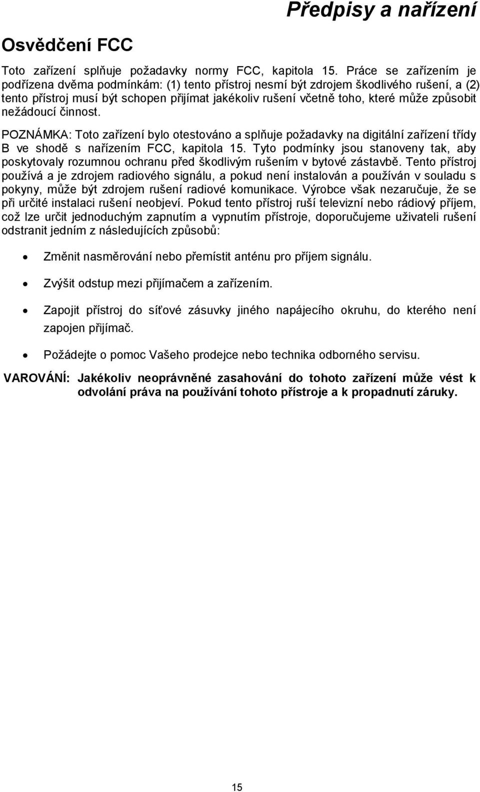 způsobit nežádoucí činnost. POZNÁMKA: Toto zařízení bylo otestováno a splňuje požadavky na digitální zařízení třídy B ve shodě s nařízením FCC, kapitola 15.
