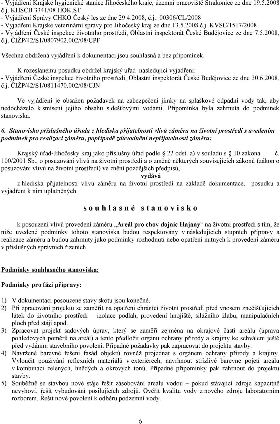 002/08/CPF Všechna obdržená vyjádření k dokumentaci jsou souhlasná a bez připomínek.