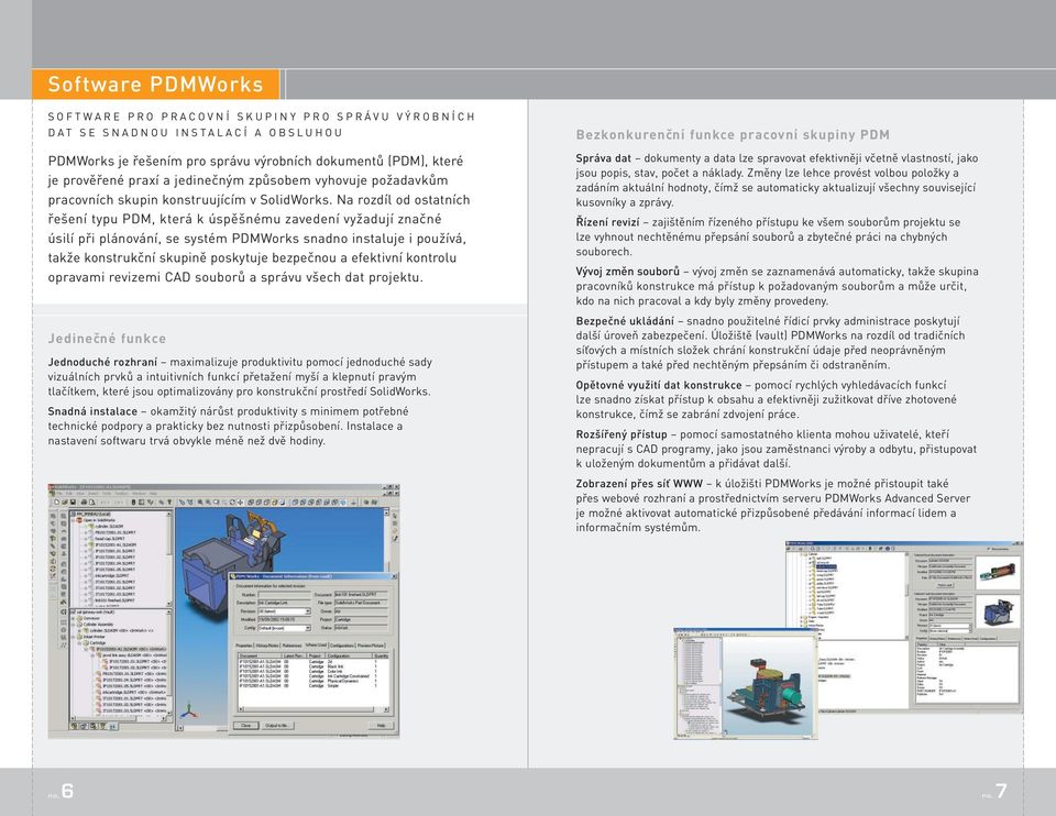 Na rozdíl od ostatních řešení typu PDM, která k úspěšnému zavedení vyžadují značné úsilí při plánování, se systém PDMWorks snadno instaluje i používá, takže konstrukční skupině poskytuje bezpečnou a
