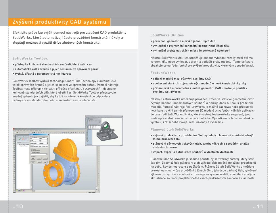 SolidWorks Toolbox přístup ke knihovně standardních součástí, která šetří čas automatická volba šroubů a jejich sestavení ve správném pořadí rychlá, přesná a parametrická konfigurace SolidWorks