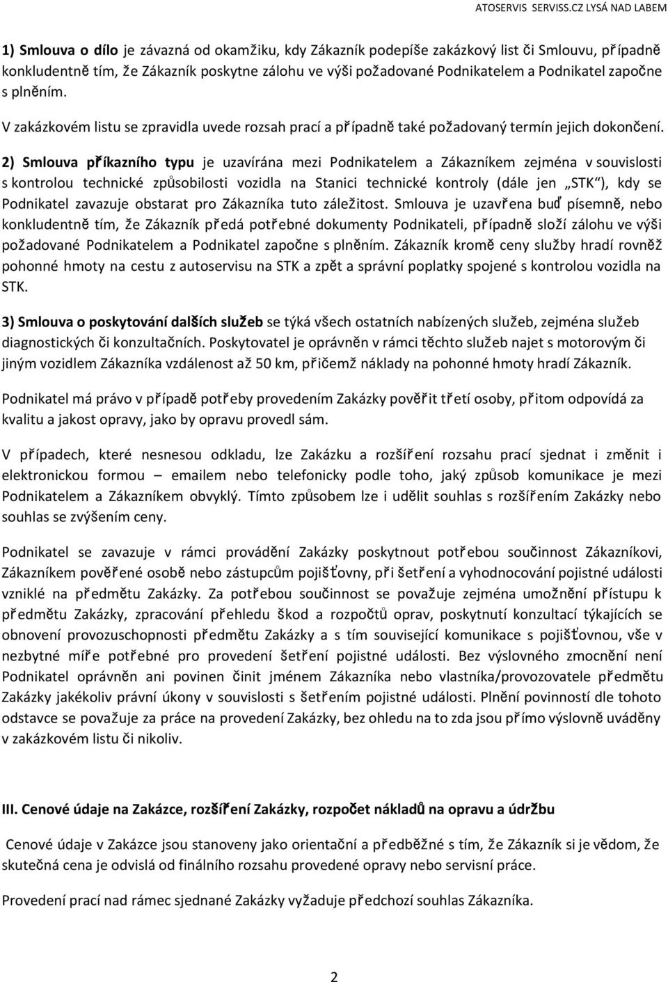 2) Smlouva příkazního typu je uzavírána mezi Podnikatelem a Zákazníkem zejména v souvislosti s kontrolou technické způsobilosti vozidla na Stanici technické kontroly (dále jen STK ), kdy se