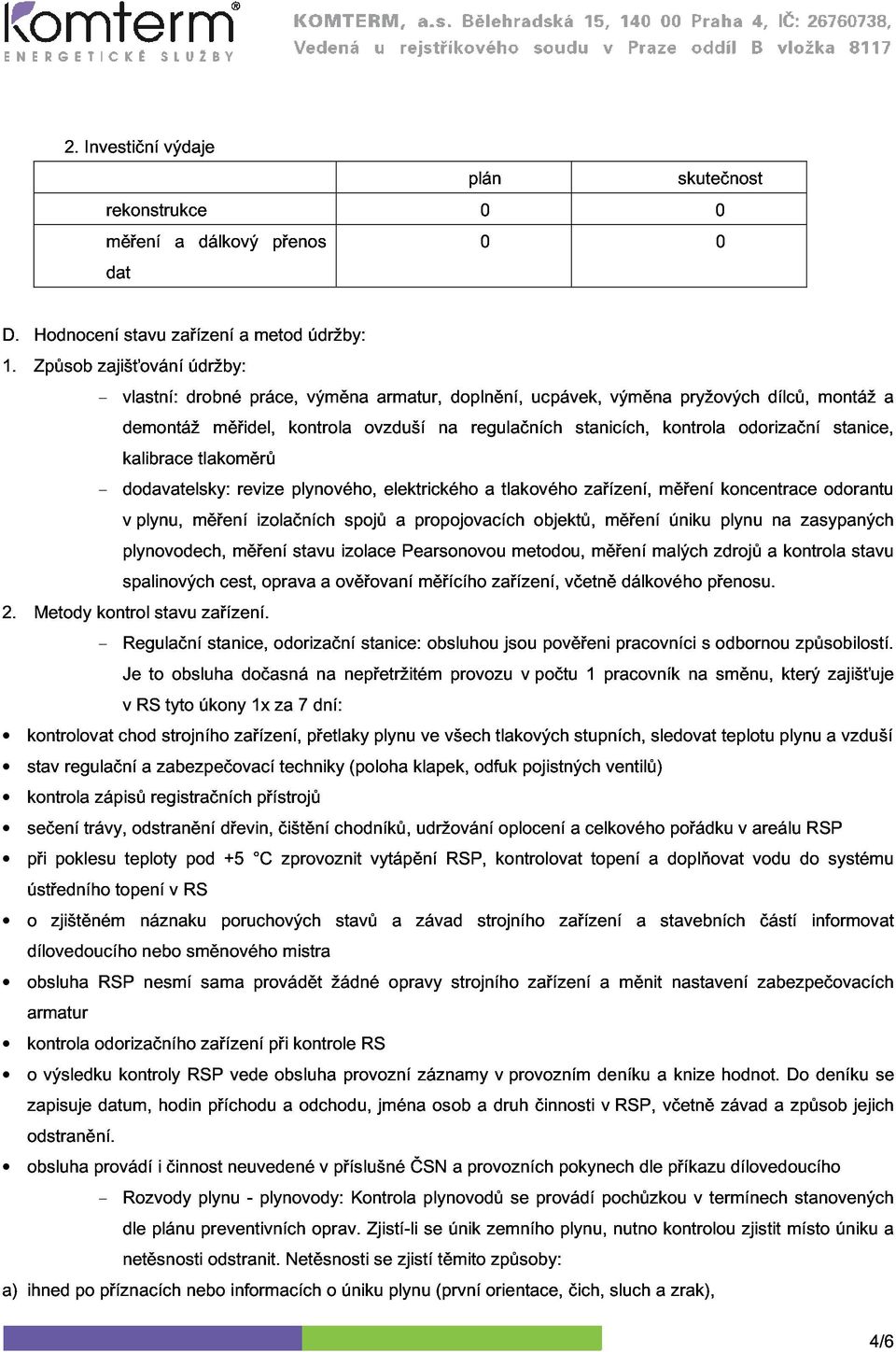 měřidel, kontrola ovzduší na regulačních stanicích, kontrola odorizační stanice, v plynu, měření tlakoměrů revize izolačních plynového, spojů elektrického a propojovacích a tlakového objektů,