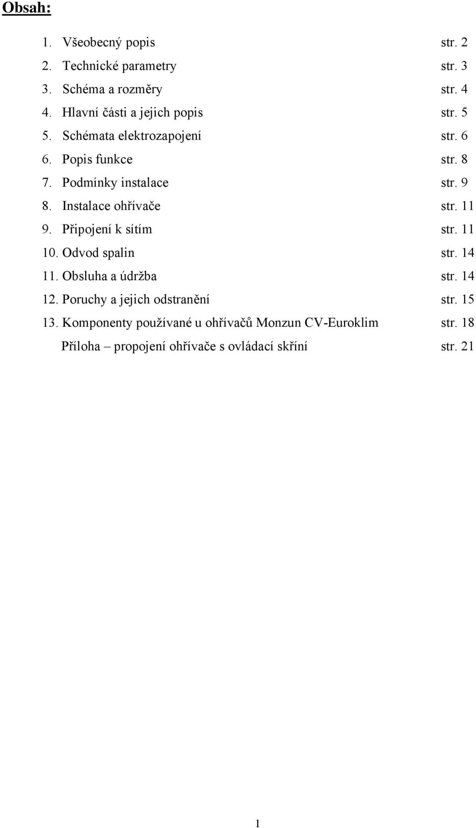 9 8. Instalace ohřívače str. 11 9. Připojení k sítím str. 11 10. Odvod spalin str. 14 11. Obsluha a údržba str. 14 12.