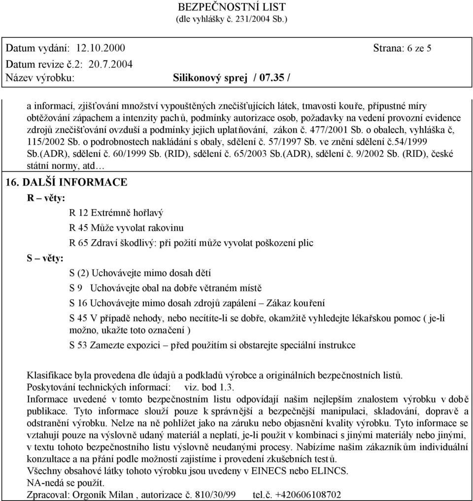 vedení provozní evidence zdrojů znečišťování ovzduší a podmínky jejich uplatňování, zákon č. 477/2001 Sb. o obalech, vyhláška č, 115/2002 Sb. o podrobnostech nakládání s obaly, sdělení č. 57/1997 Sb.