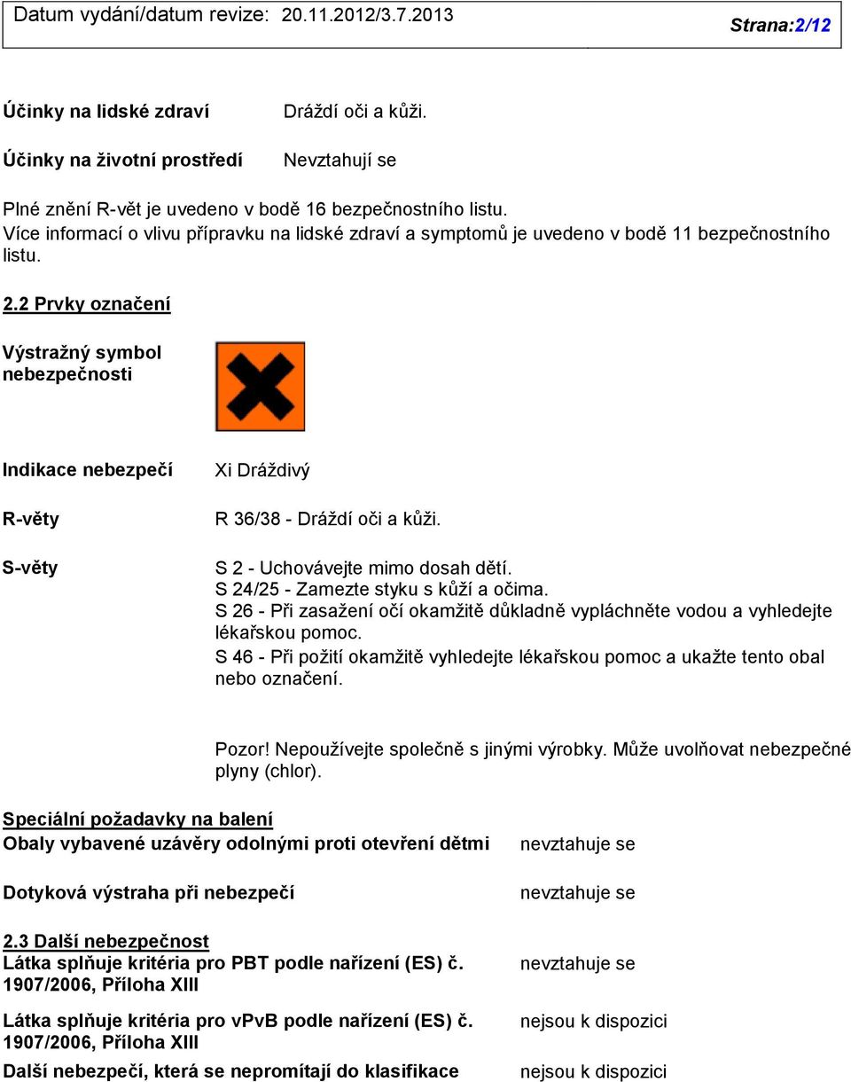 2 Prvky označení Výstražný symbol nebezpečnosti Indikace nebezpečí R-věty S-věty Xi Dráždivý R 36/38 - Dráždí oči a kůži. S 2 - Uchovávejte mimo dosah dětí. S 24/25 - Zamezte styku s kůží a očima.