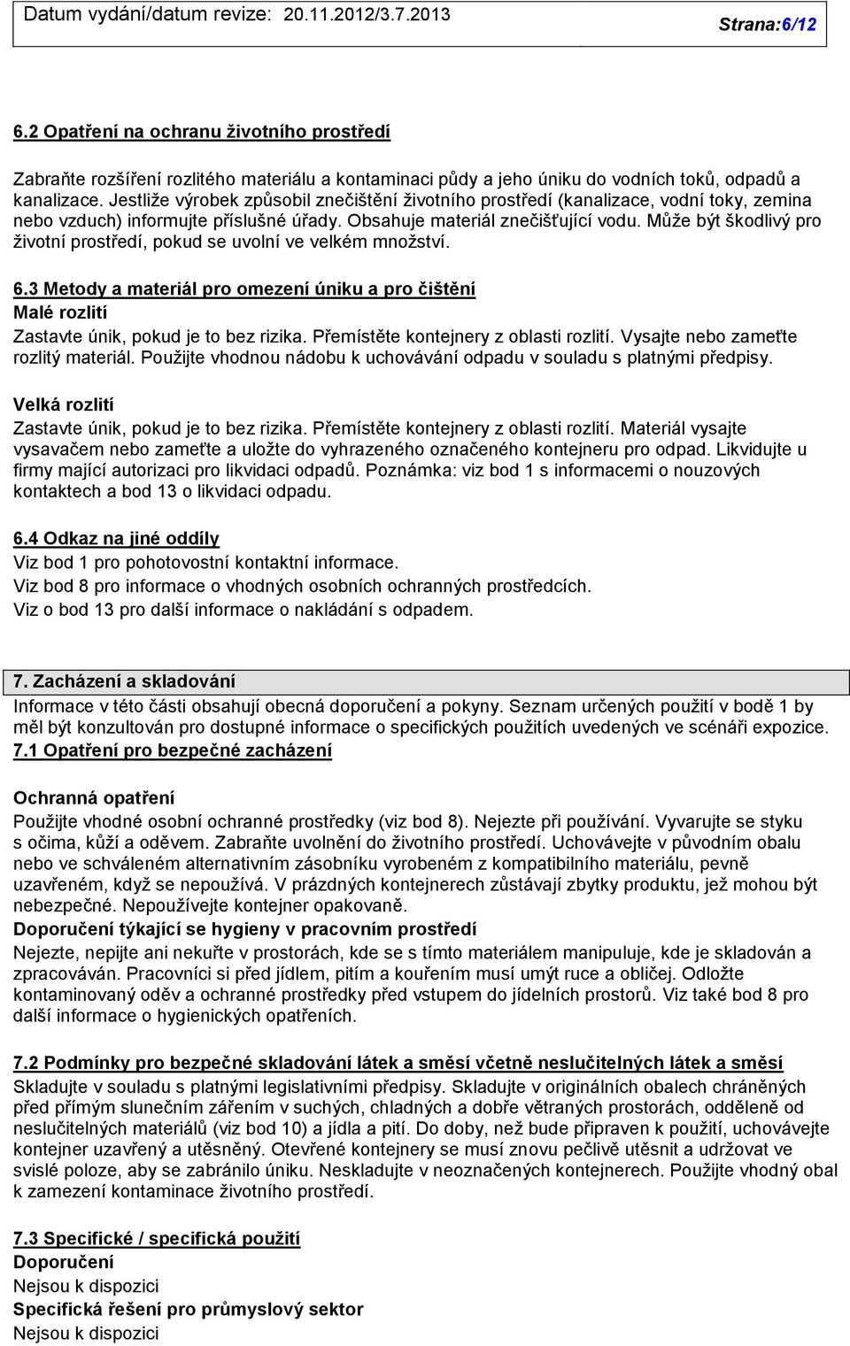 Může být škodlivý pro životní prostředí, pokud se uvolní ve velkém množství. 6.3 Metody a materiál pro omezení úniku a pro čištění Malé rozlití Zastavte únik, pokud je to bez rizika.