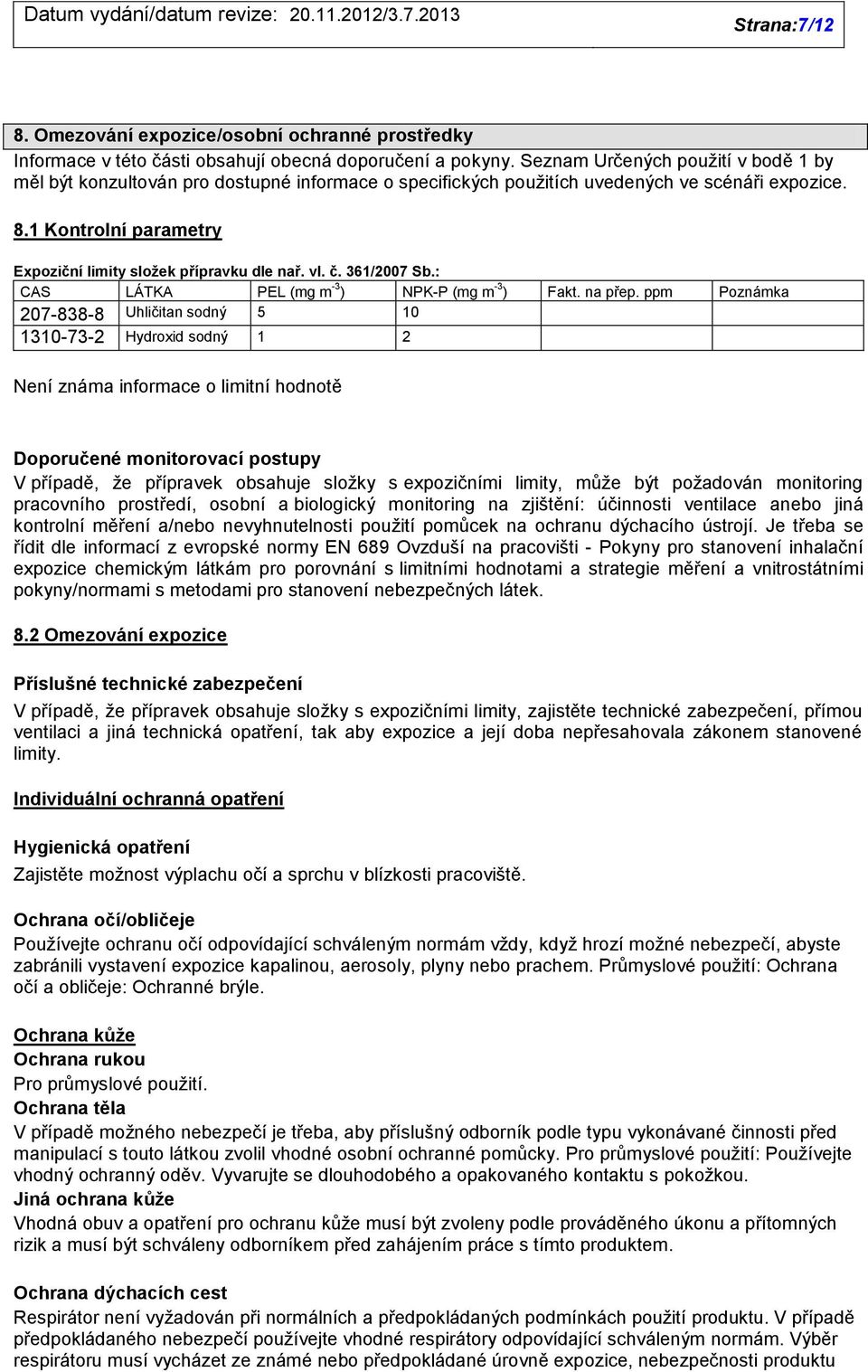 1 Kontrolní parametry Expoziční limity složek přípravku dle nař. vl. č. 361/2007 Sb.: CAS LÁTKA PEL (mg m -3 ) NPK-P (mg m -3 ) Fakt. na přep.