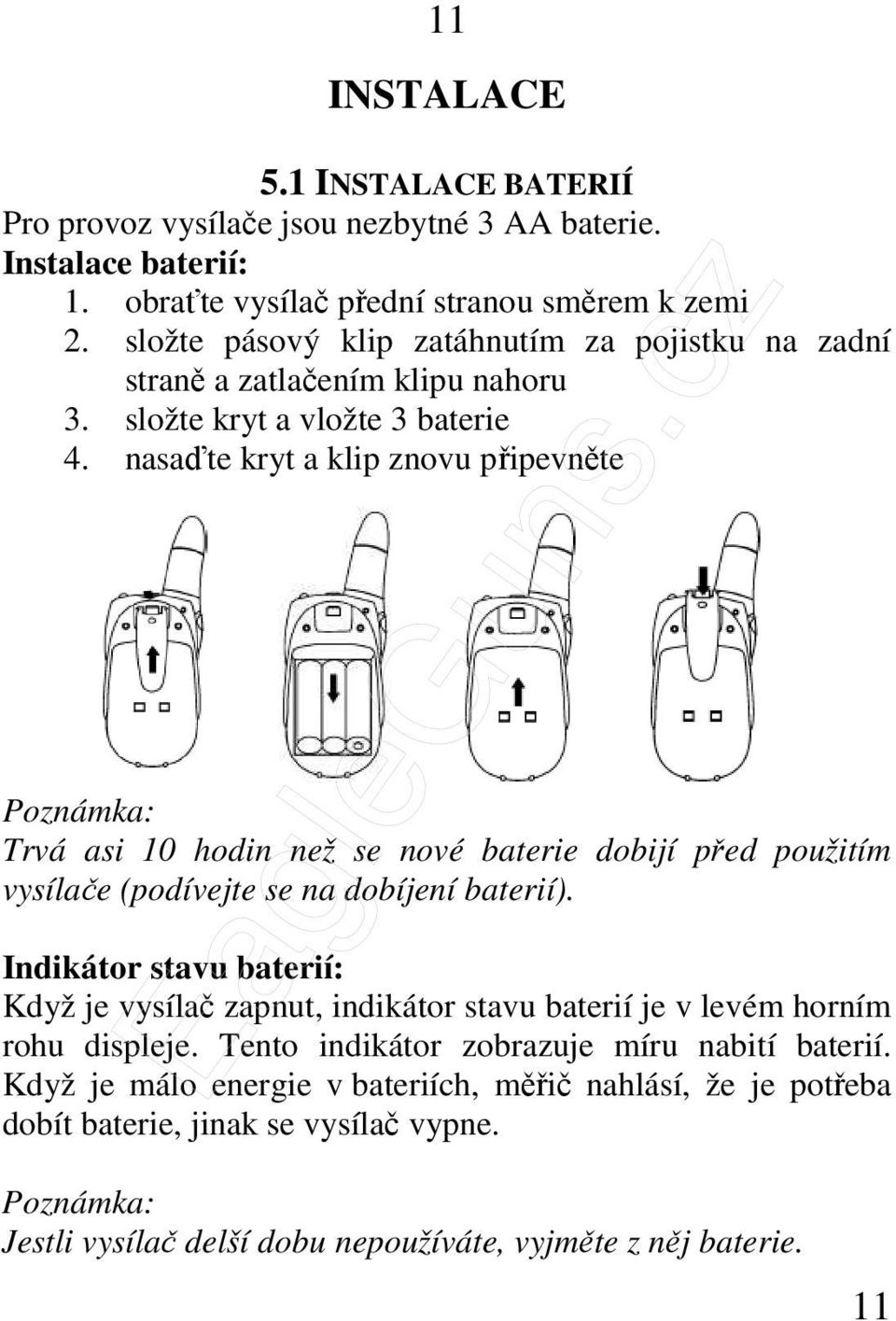 nasaďte kryt a klip znovu připevněte Poznámka: Trvá asi 10 hodin než se nové baterie dobijí před použitím vysílače (podívejte se na dobíjení baterií).