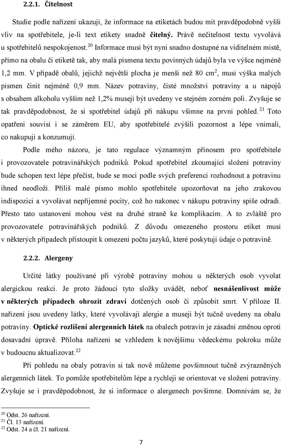 20 Informace musí být nyní snadno dostupné na viditelném místě, přímo na obalu či etiketě tak, aby malá písmena textu povinných údajů byla ve výšce nejméně 1,2 mm.