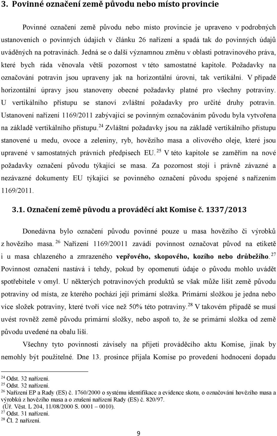 Požadavky na označování potravin jsou upraveny jak na horizontální úrovni, tak vertikální. V případě horizontální úpravy jsou stanoveny obecné požadavky platné pro všechny potraviny.