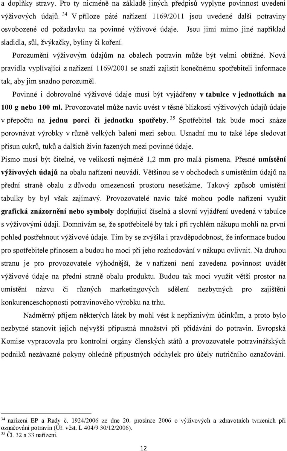 Porozumění výživovým údajům na obalech potravin může být velmi obtížné. Nová pravidla vyplívající z nařízení 1169/2001 se snaží zajistit konečnému spotřebiteli informace tak, aby jim snadno porozuměl.