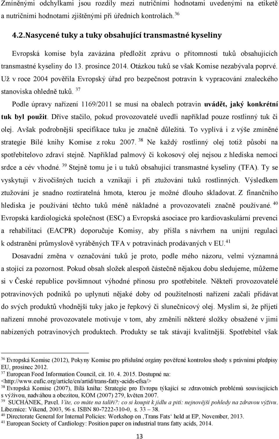 Otázkou tuků se však Komise nezabývala poprvé. Už v roce 2004 pověřila Evropský úřad pro bezpečnost potravin k vypracování znaleckého stanoviska ohledně tuků.