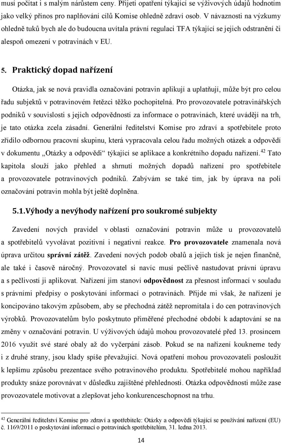 Praktický dopad nařízení Otázka, jak se nová pravidla označování potravin aplikují a uplatňují, může být pro celou řadu subjektů v potravinovém řetězci těžko pochopitelná.