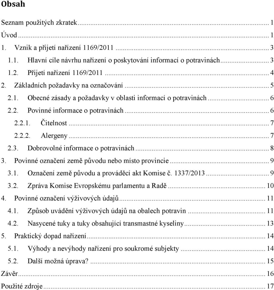 .. 7 2.3. Dobrovolné informace o potravinách... 8 3. Povinné označení země původu nebo místo provincie... 9 3.1. Označení země původu a prováděcí akt Komise č. 1337/2013... 9 3.2. Zpráva Komise Evropskému parlamentu a Radě.