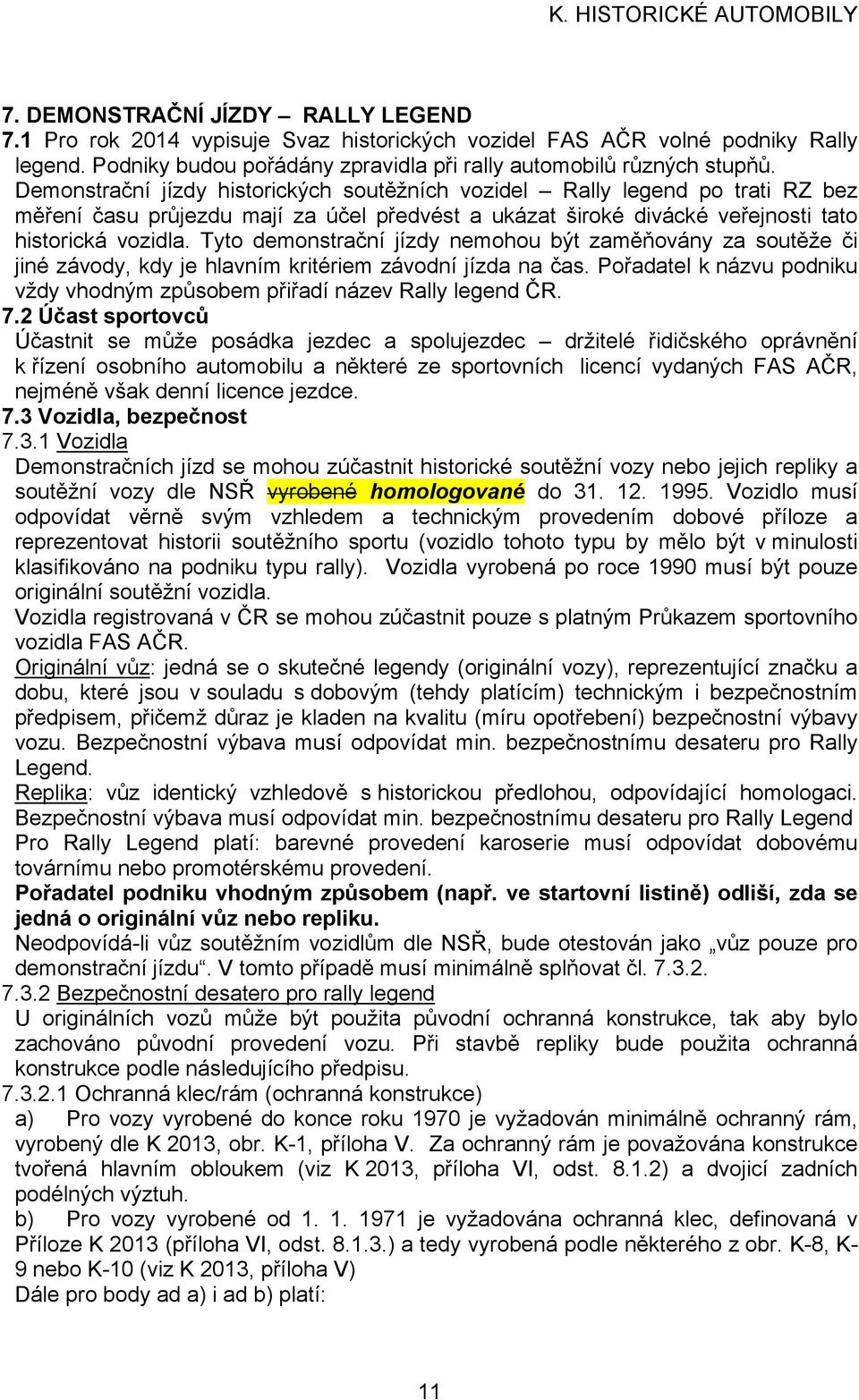 Tyto demonstrační jízdy nemohou být zaměňovány za soutěže či jiné závody, kdy je hlavním kritériem závodní jízda na čas. Pořadatel k názvu podniku vždy vhodným způsobem přiřadí název Rally legend ČR.