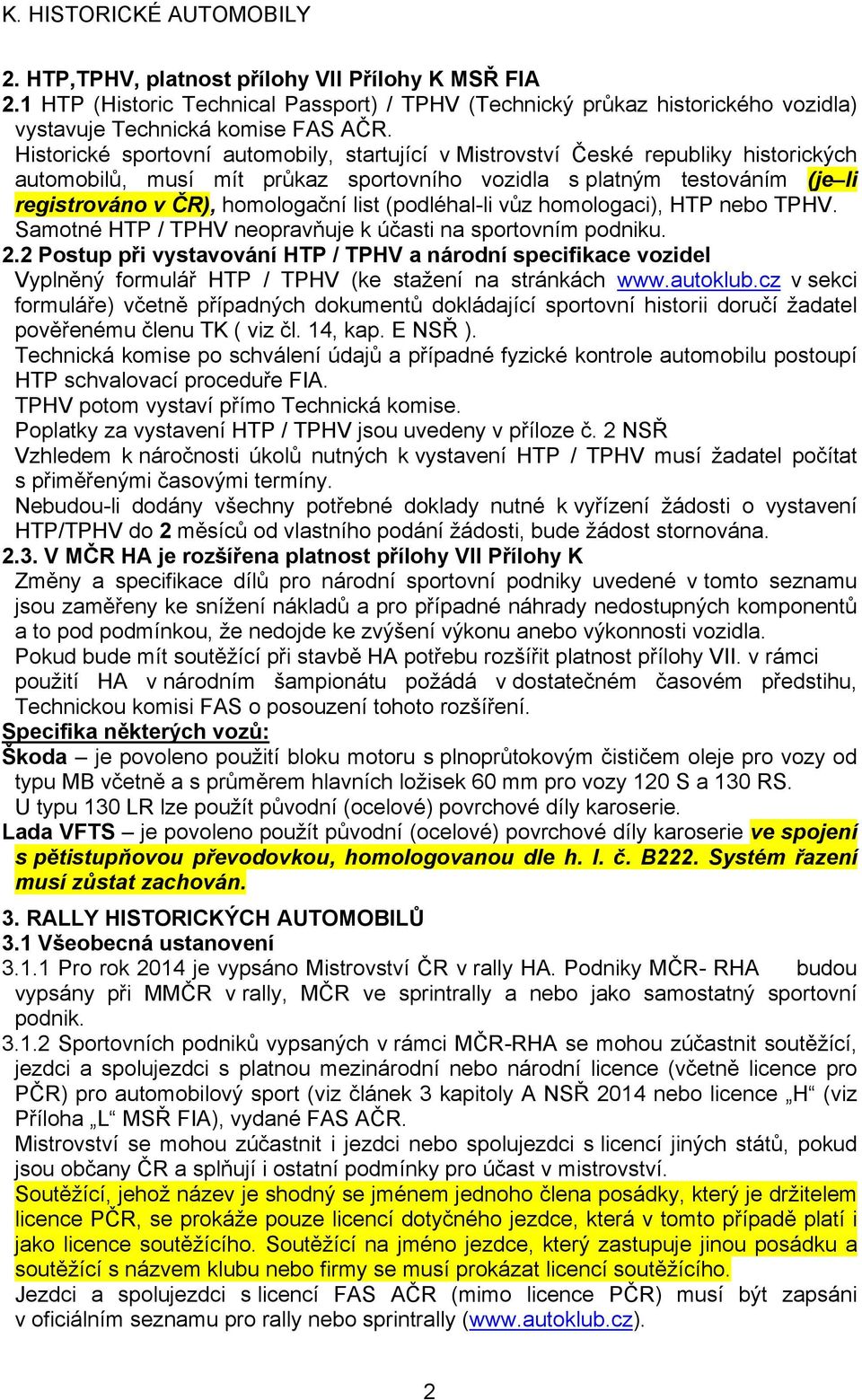 (podléhal-li vůz homologaci), HTP nebo TPHV. Samotné HTP / TPHV neopravňuje k účasti na sportovním podniku. 2.