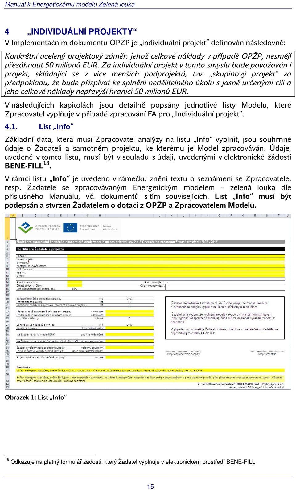 skupinový projekt za předpokladu, že bude přispívat ke splnění nedělitelného úkolu s jasně určenými cíli a jeho celkové náklady nepřevýší hranici 50 milionů EUR.