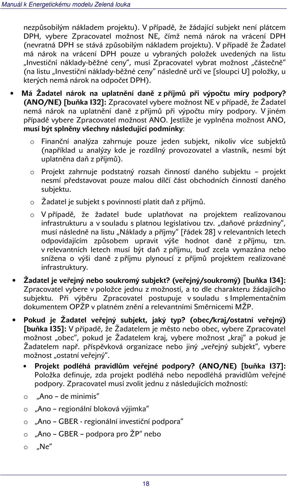 ceny následně určí ve [sloupci U] položky, u kterých nemá nárok na odpočet DPH). Má Žadatel nárok na uplatnění daně z příjmů při výpočtu míry podpory?