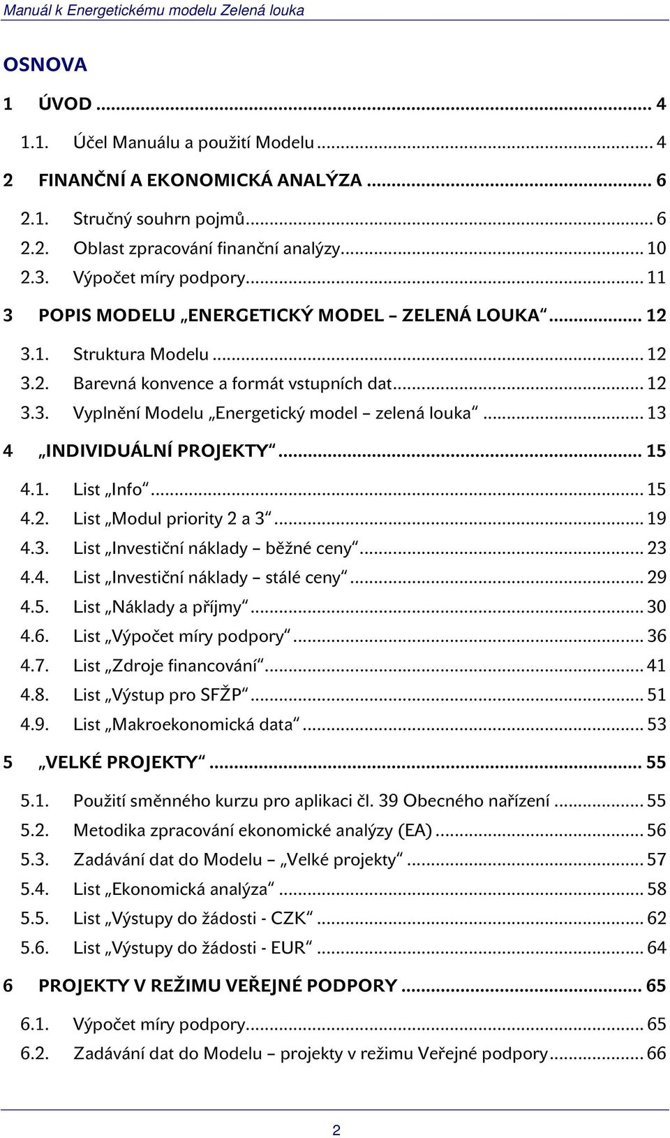 .. 13 4 INDIVIDUÁLNÍ PROJEKTY... 15 4.1. List Info... 15 4.2. List Modul priority 2 a 3... 19 4.3. List Investiční náklady běžné ceny... 23 4.4. List Investiční náklady stálé ceny... 29 4.5. List Náklady a příjmy.