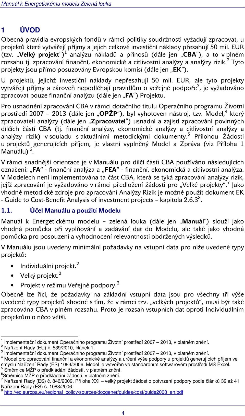 2 Tyto projekty jsou přímo posuzovány Evropskou komisí (dále jen EK ). U projektů, jejichž investiční náklady nepřesahují 50 mil.