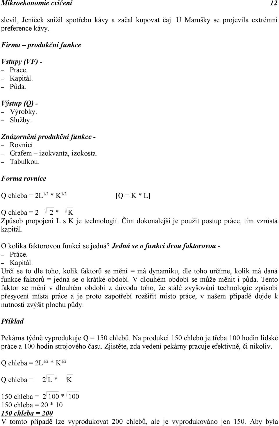 Forma rovnice Q chleba = 2L 1/2 * K 1/2 [Q = K * L] Q chleba = 2 2 * K Způsob propojení L s K je technologií. Čím dokonalejší je použit postup práce, tím vzrůstá kapitál.