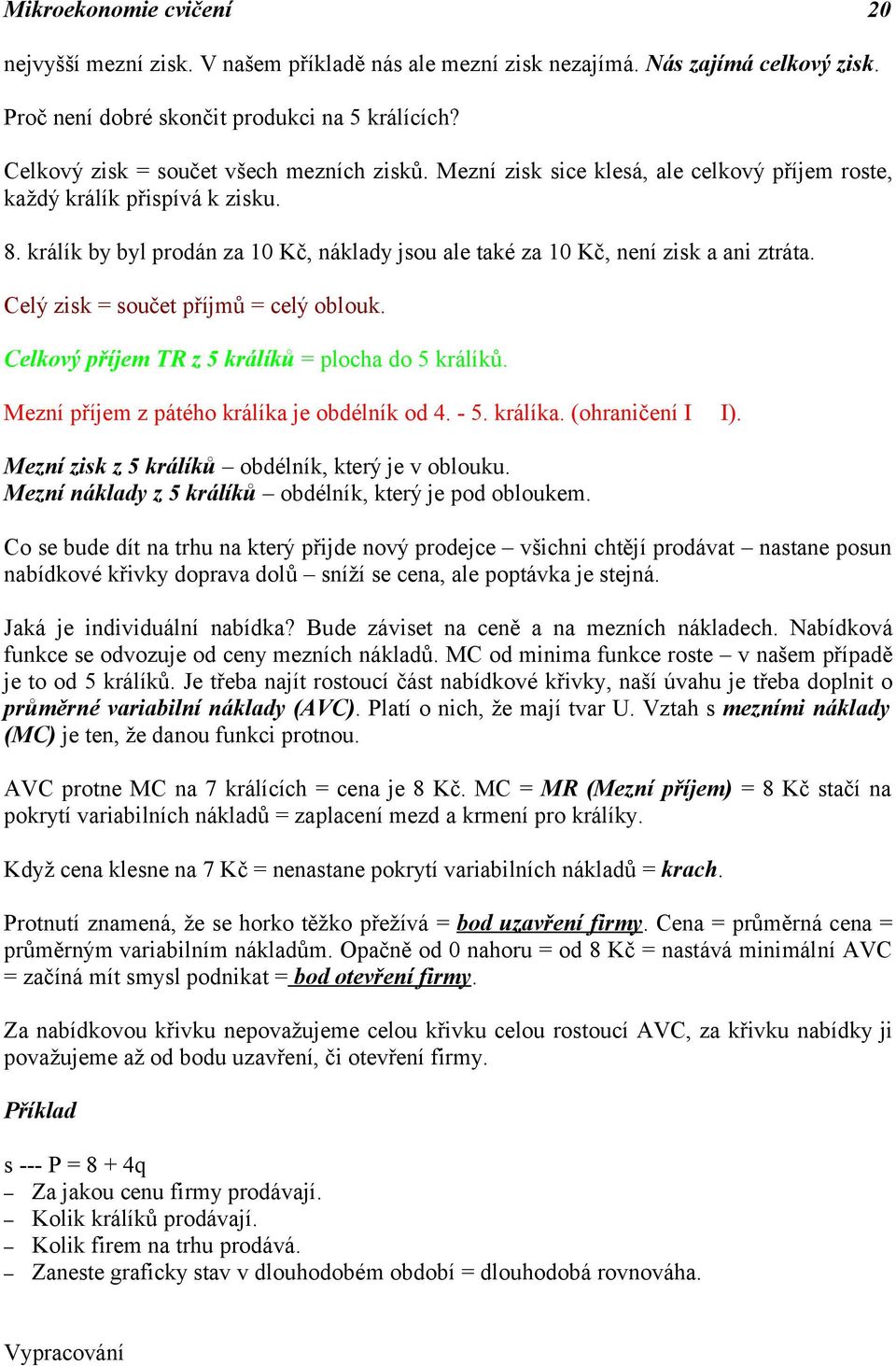 králík by byl prodán za 10 Kč, náklady jsou ale také za 10 Kč, není zisk a ani ztráta. Celý zisk = součet příjmů = celý oblouk. Celkový příjem TR z 5 králíků = plocha do 5 králíků.