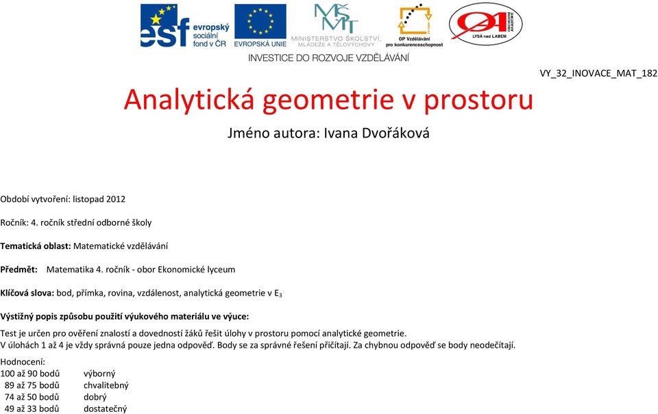 ročník - obor Ekonomické lyceum Klíčová slova: bod, přímka, rovina, vzdálenost, analytická geometrie v E 3 Výstižný popis způsobu použití výukového materiálu ve výuce: Test je určen