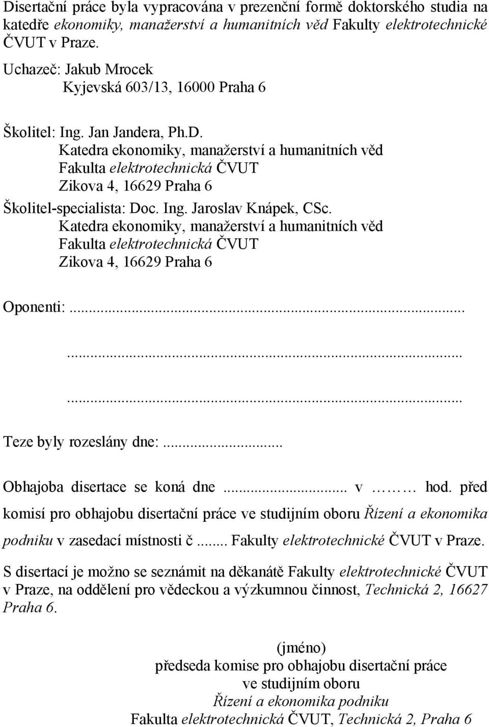 Katedra ekonomiky, manažerství a humanitních věd Fakulta elektrotechnická ČVUT Zikova 4, 16629 Praha 6 Školitel-specialista: Doc. Ing. Jaroslav Knápek, CSc.