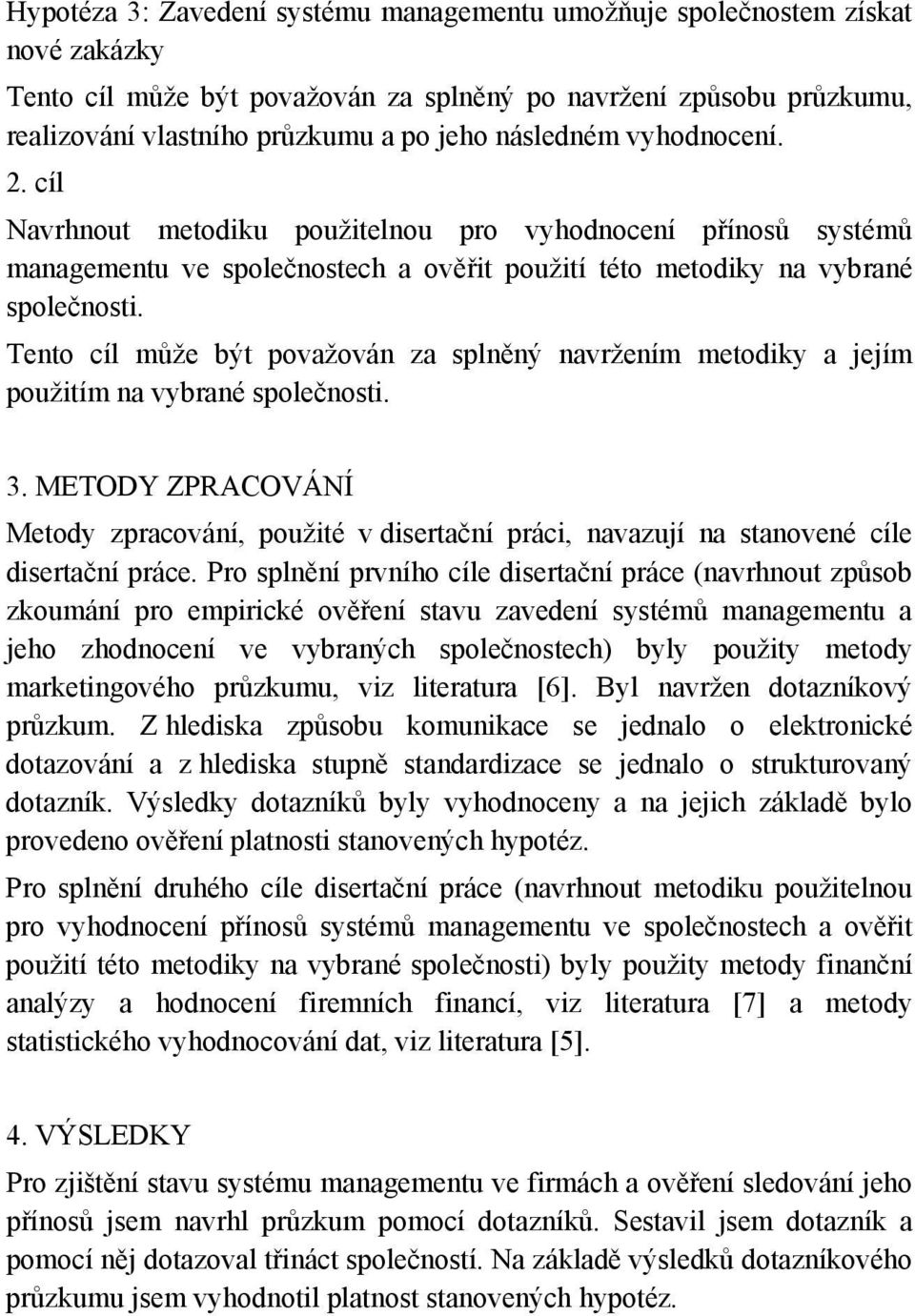 Tento cíl může být považován za splněný navržením metodiky a jejím použitím na vybrané společnosti. 3.