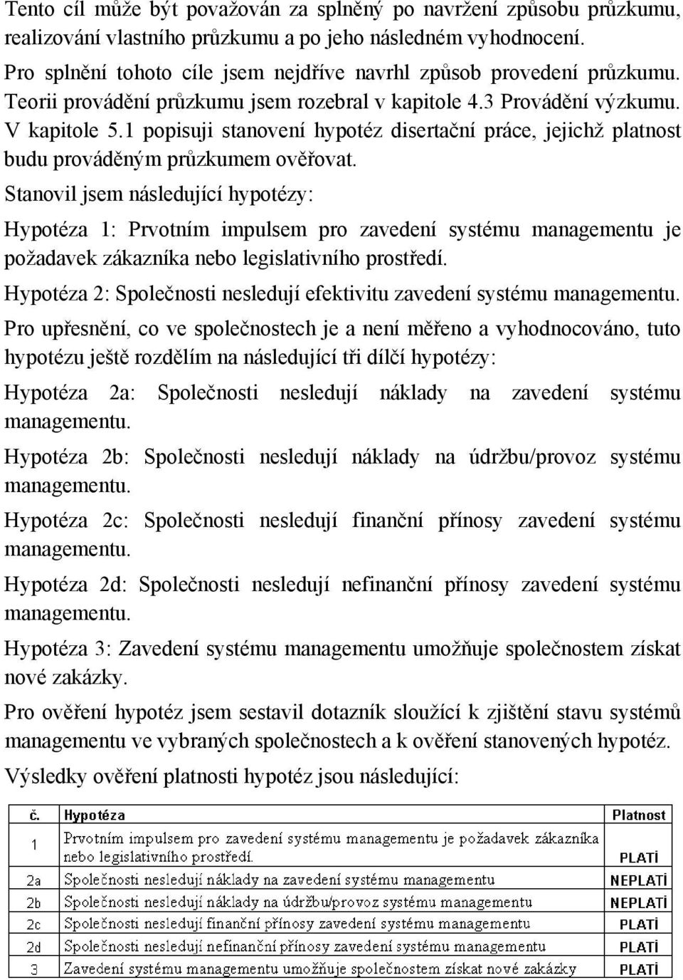 1 popisuji stanovení hypotéz disertační práce, jejichž platnost budu prováděným průzkumem ověřovat.